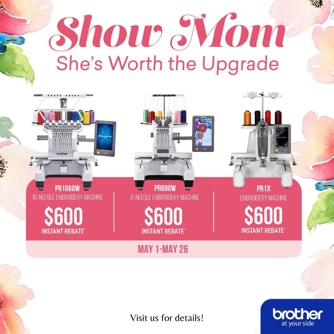 Treat Mom to a Brother Machine Upgrade and enjoy a $600 instant rebate 5/1 to 5/26/26.