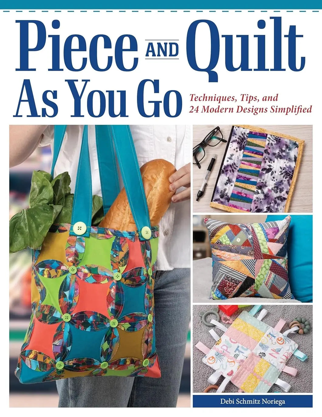 Book cover of 'Piece and Quilt As You Go' with images of a colorful quilted bag, pillow, and other projects.